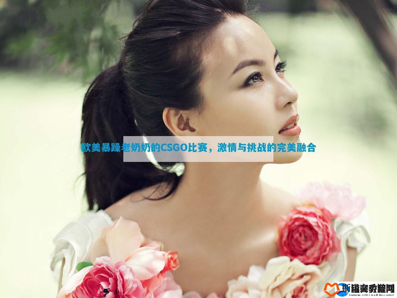欧美暴躁老***CSGO比赛激情与挑战的完美融合