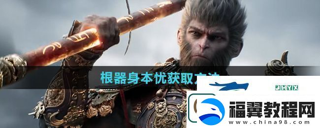 黑神话悟空根器身本忧怎么获得根器身本忧获取方法