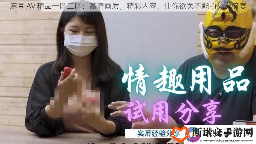 麻豆-AV-精品一区二区：高清画质-精彩内容-让你欲罢不能的视觉盛宴