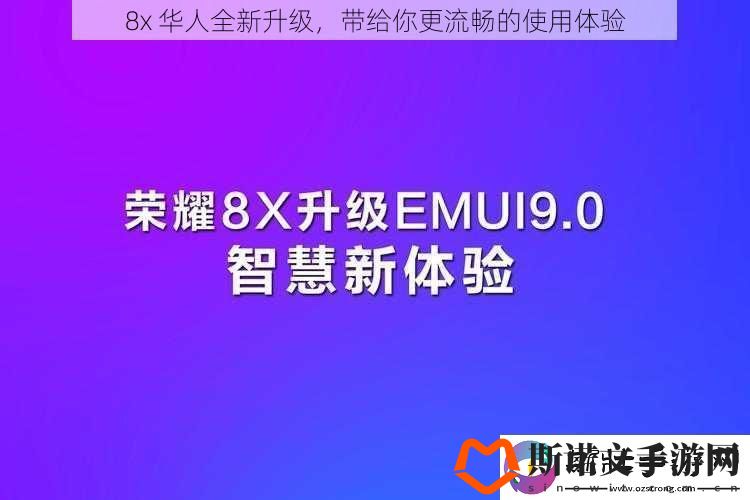 8x-华人全新升级-带给你更流畅的使用体验