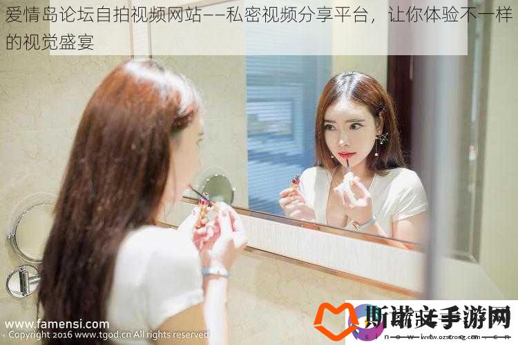 爱情岛论坛自拍视频网站——私密视频分享平台