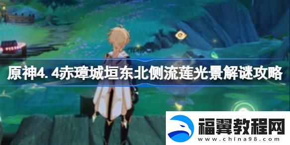 原神4.4赤璋城垣东北侧流莲光景怎么解谜原神4.4赤璋城垣东北侧流莲光景解谜攻略