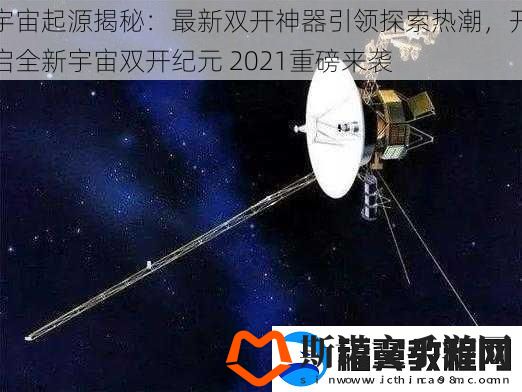 宇宙起源揭秘：最新双开神器引领探索热潮-开启全新宇宙双开纪元-2021重磅来袭