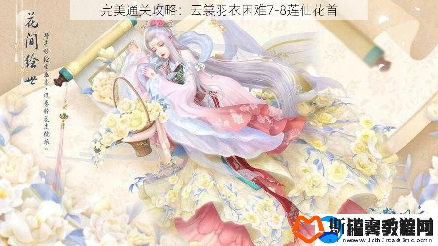 完美通关攻略：云裳羽衣困难7-8莲仙花首