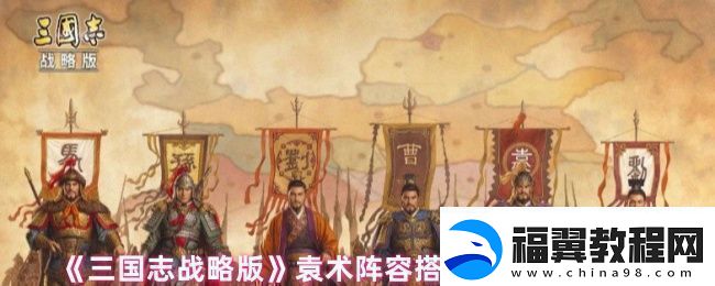 三国志战略版袁术阵容战法怎么搭配