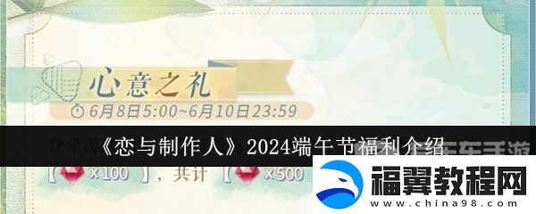 恋与制作人2024端午节有哪些活动-恋与制作人2024年端午节福利一览