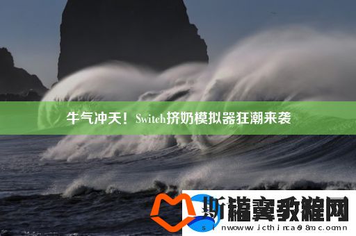 牛气冲天！Switch挤奶模拟器狂潮来袭